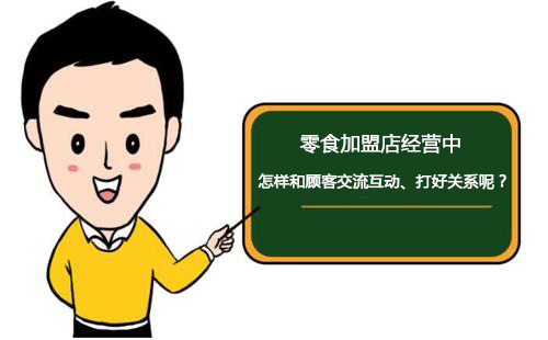 零食加盟店經(jīng)營(yíng)中怎樣和顧客交流互動(dòng)、打好關(guān)系呢？